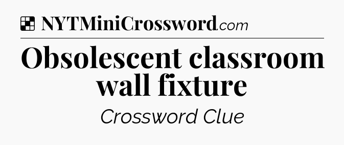 Solution: Obsolescent classroom wall fixture - NYT Crossword