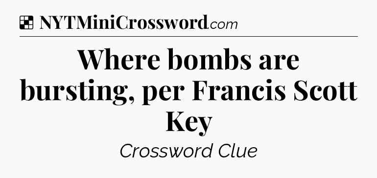 Solution: Where bombs are bursting, per Francis Scott Key - NYT Crossword