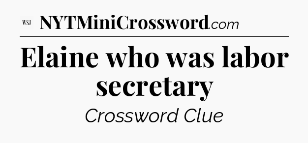 Elaine who was labor secretary  - WSJ Crossword