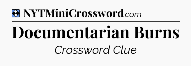 Solution: Documentarian Burns - NYT Mini Crossword