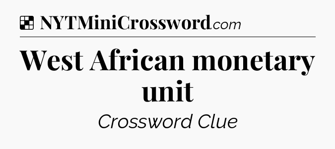 Solution: West African monetary unit - NYT Crossword