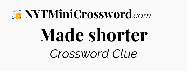 Made shorter - 7 Little Words