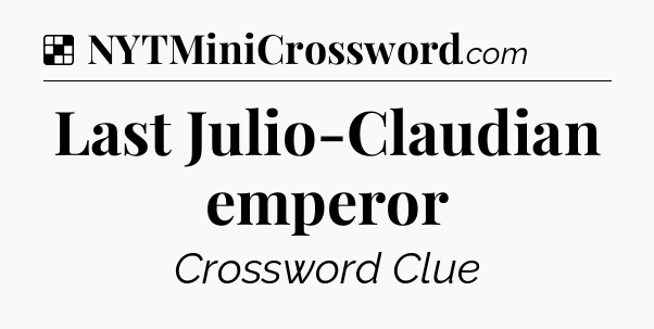 Solution: Last Julio-Claudian emperor - NYT Crossword