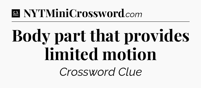 Body part that provides limited motion - LA Times Crossword