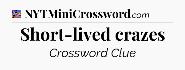 Short-lived crazes Crossword Clue