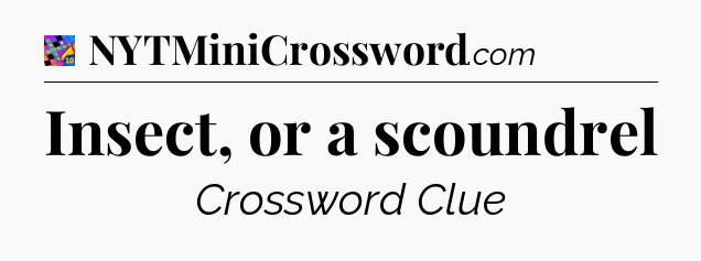 Insect, or a scoundrel Crossword Clue