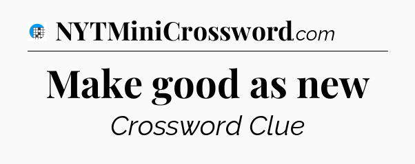 Make good as new Crossword Clue