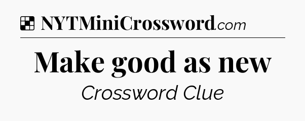 Solution: Make good as new - NYT Crossword