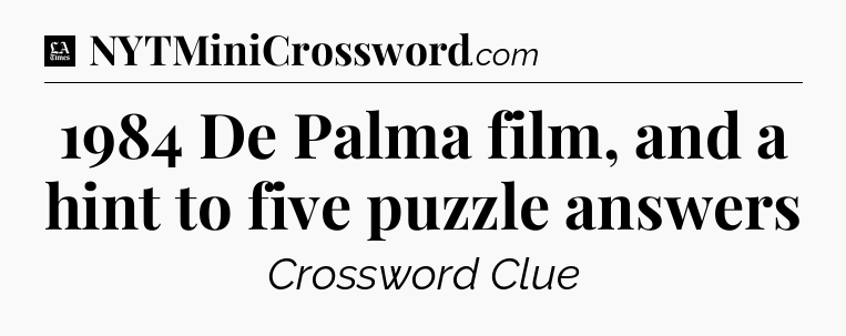 1984 De Palma film, and a hint to five puzzle answers - LA Times Crossword
