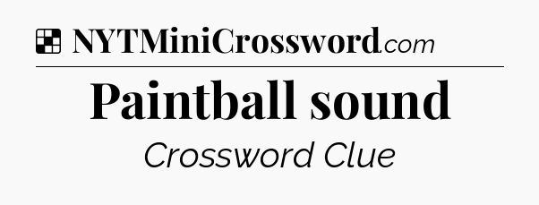 Solution: Paintball sound - NYT Crossword