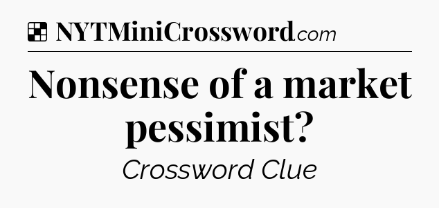 Solution: Nonsense of a market pessimist - NYT Crossword