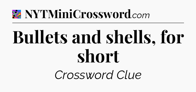Bullets and shells, for short Crossword Clue