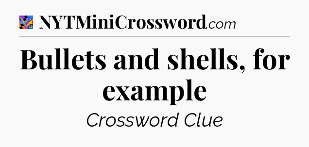 Bullets and shells, for example Crossword Clue