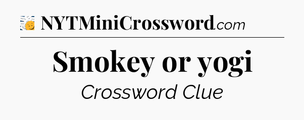 Smokey or yogi - 7 Little Words