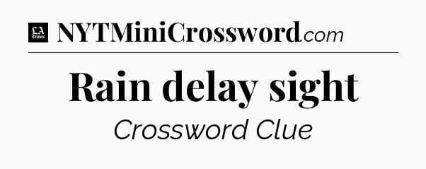 Rain delay sight - LA Times Crossword