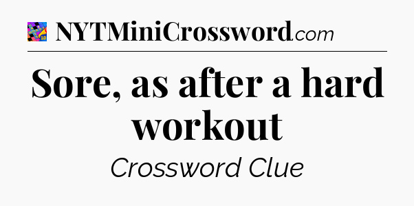 Sore, as after a hard workout Crossword Clue