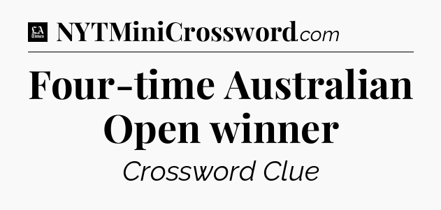 Four-time Australian Open winner - LA Times Crossword