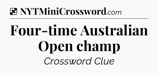 Solution: Four-time Australian Open champ - NYT Crossword