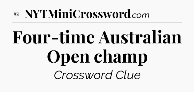 Four-time Australian Open champ - WSJ Crossword