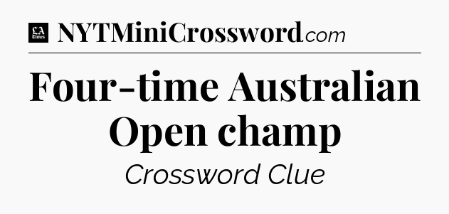 Four-time Australian Open champ - LA Times Crossword