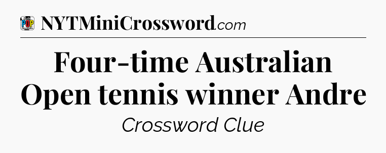 Four-time Australian Open tennis winner Andre Crossword Clue