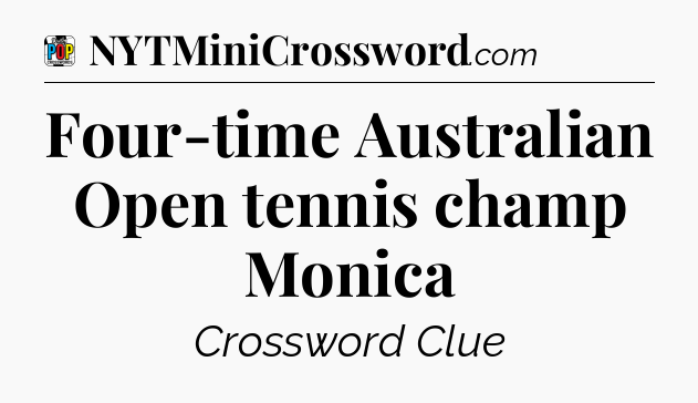 Four-time Australian Open tennis champ Monica Crossword Clue