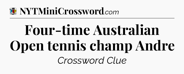 Four-time Australian Open tennis champ Andre Crossword Clue