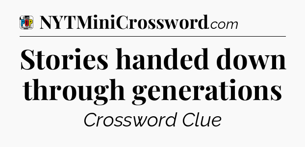Stories handed down through generations Crossword Clue