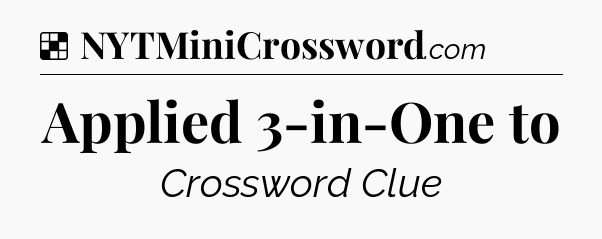 Solution: Applied 3-in-One to - NYT Crossword