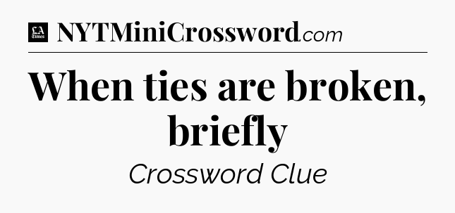 When ties are broken, briefly - LA Times Crossword