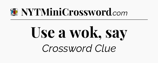 Use a wok, say Crossword Clue