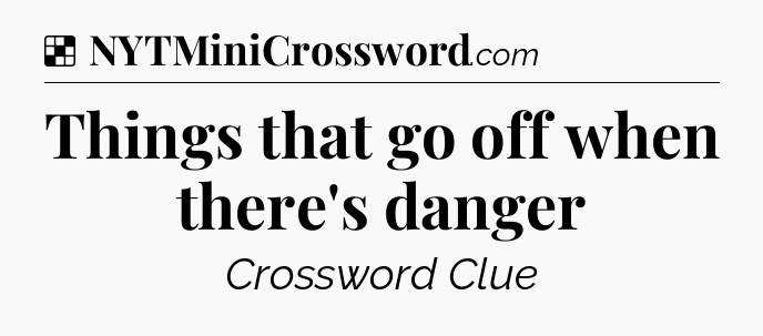 Solution: Things that go off when there's danger - NYT Crossword