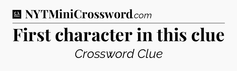 First character in this clue - LA Times Crossword