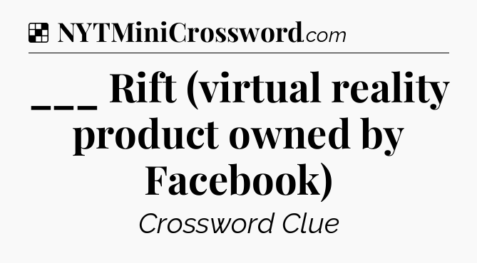 Solution: ___ Rift (virtual reality product owned by Facebook) - NYT Crossword