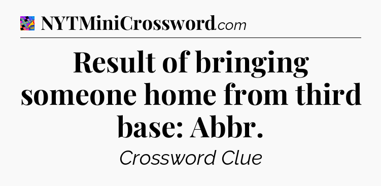 Result of bringing someone home from third base: Abbr Crossword Clue