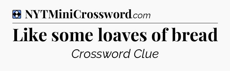 Solution: Like some loaves of bread - NYT Mini Crossword