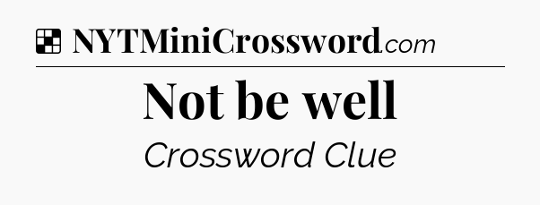 Solution: Not be well - NYT Crossword