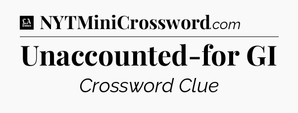 Unaccounted-for GI - LA Times Crossword