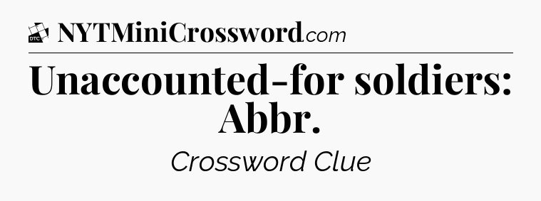 Unaccounted-for soldiers: Abbr - Daily Themed Classic Crossword