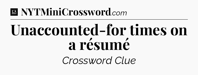 Unaccounted-for times on a résumé - LA Times Crossword
