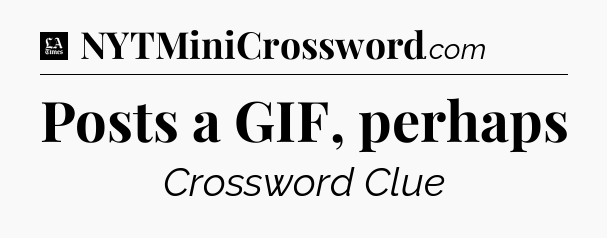 Posts a GIF, perhaps - LA Times Crossword