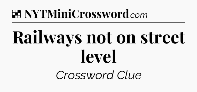 Solution: Railways not on street level - NYT Crossword