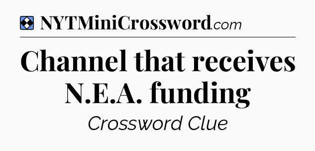 Solution: Channel that receives N.E.A. funding - NYT Mini Crossword