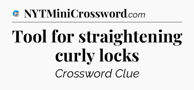 Tool for straightening curly locks Crossword Clue