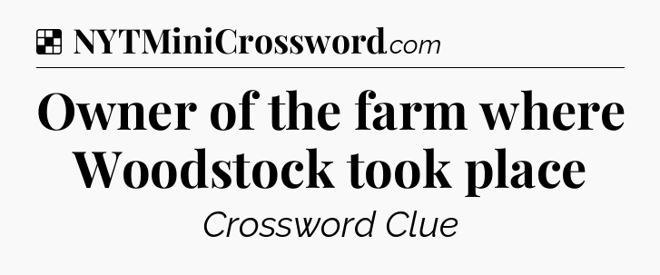 Solution: Owner of the farm where Woodstock took place - NYT Crossword