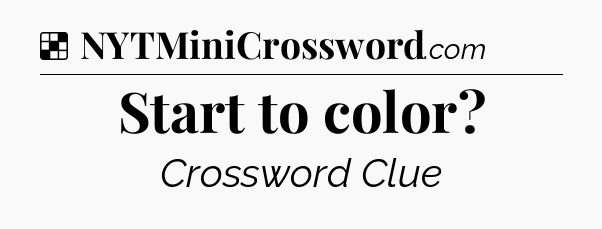 Solution: Start to color - NYT Crossword