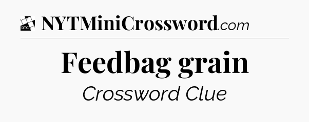Feedbag grain - Daily Themed Classic Crossword