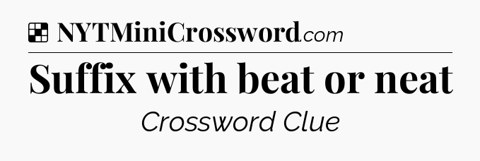 Solution: Suffix with beat or neat - NYT Crossword