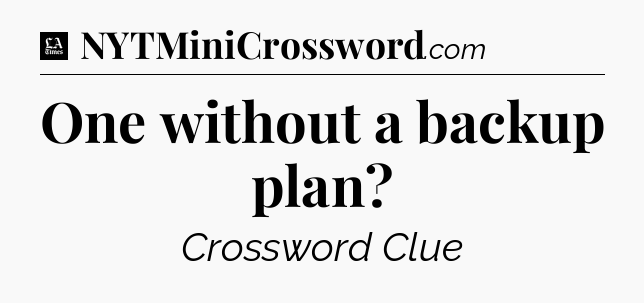 One without a backup plan - LA Times Crossword