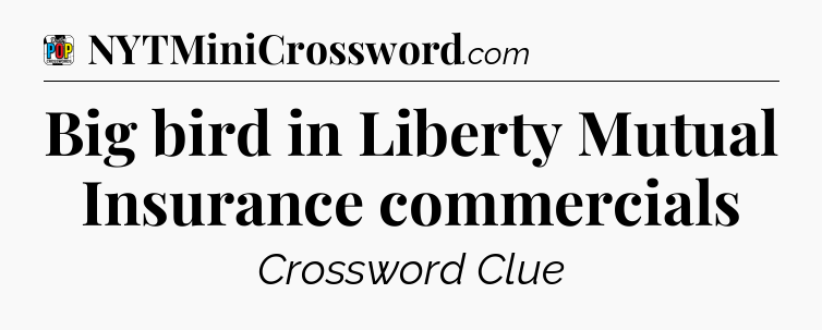 Big bird in Liberty Mutual Insurance commercials Crossword Clue